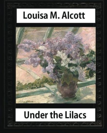Under the Lilacs (1878), by Louisa M. Alcott novel-(illustrated): Louisa May Alcott