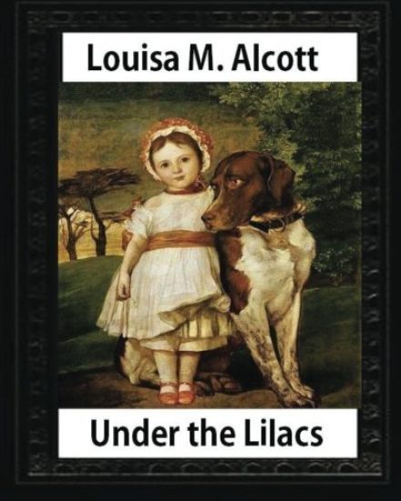 Under the Lilacs (1878), by Louisa M. Alcott children's novel - illustrated: Louisa May Alcott