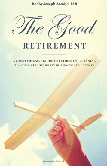 The Good Retirement: A comprehensive Guide to Retirement Planning That Delivers Stability During Volatile Times