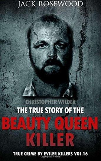 Christopher Wilder: The True Story of The Beauty Queen Killer: Historical Serial Killers and Murderers