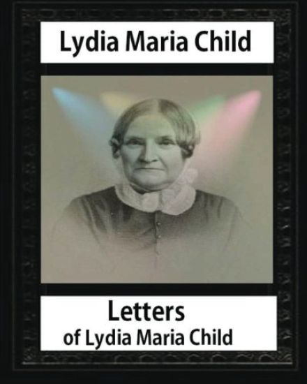 Letters of Lydia Maria Child, by Lydia Maria Child and John Greenleaf Whittier: John Greenleaf Whittier (December 17, 1807 - September 7, 1892) and We
