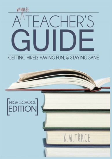 A Wannabe Teacher's Guide: Getting Hired, Having Fun, & Staying Sane