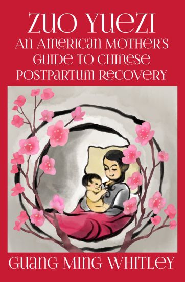 Zuo Yuezi: An American Mother's Guide to Chinese Postpartum Recovery