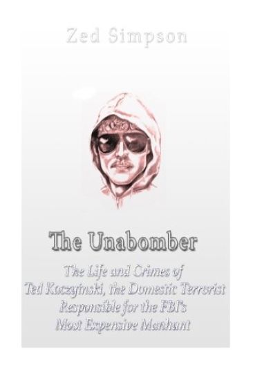 The Unabomber: The Life and Crimes of Ted Kaczynski, the Domestic Terrorist Responsible for the FBI's Most Expensive Manhunt
