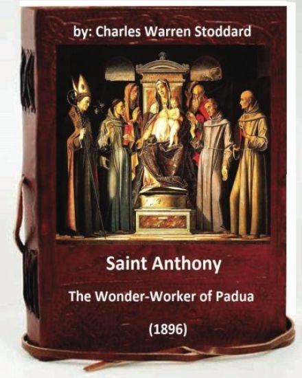 St. Anthony: The Wonder-Worker of Padua. (1896) By: Charles Warren Stoddard