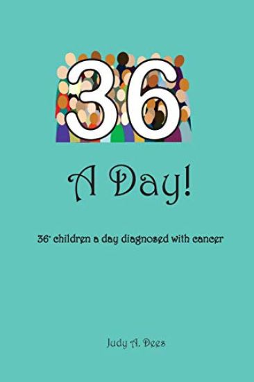 36 A Day!: ...36+ children a day diagnosed with cancer