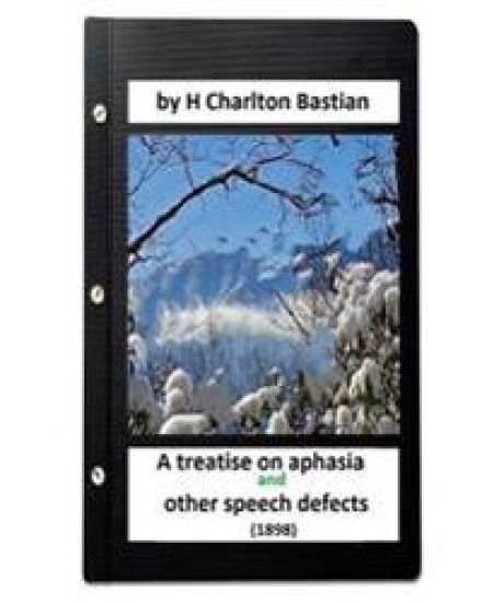 A Treatise on Aphasia and Other Speech Defects (1898) by H Charlton Bastian