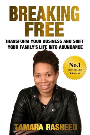 Breaking Free: Transform Your Business & Shift Your Family's Life into Abundance