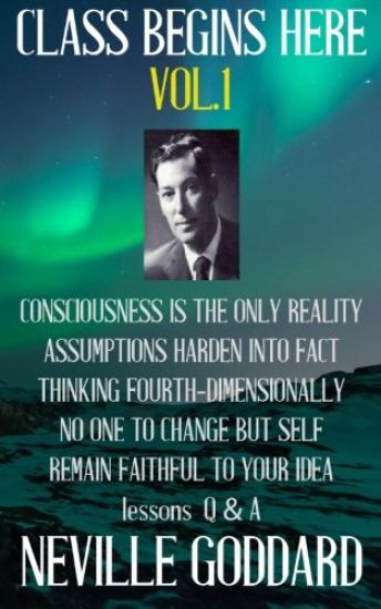 Neville Goddard: Class Begins Here Vol.1 (Five lectures with questions and answers)