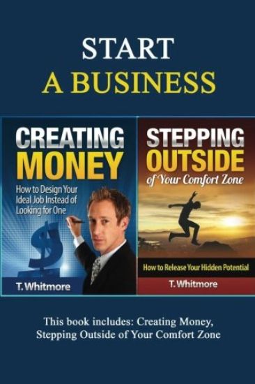 Start A Business: 2 Manuscripts - Creating Money, Stepping Outside of Your Comfort Zone