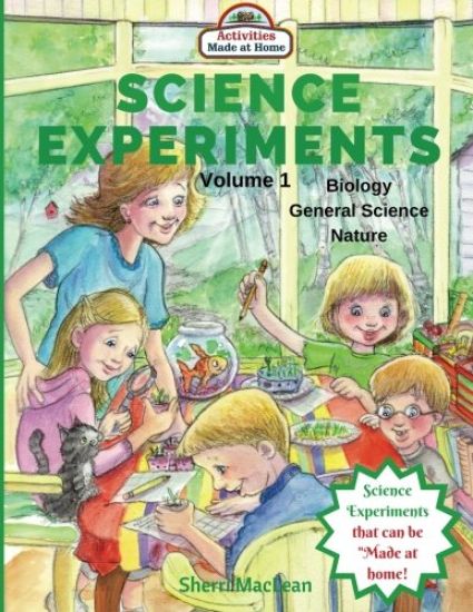 Science Experiments - Biology, General Science and Nature, Volume 1: Activities Made at Home
