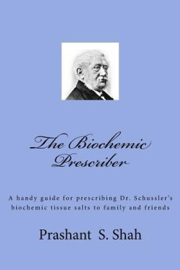 The Biochemic Prescriber: A Guide for Prescribing Dr. Schussler's Biochemic Tissue Salts to Family and Friends