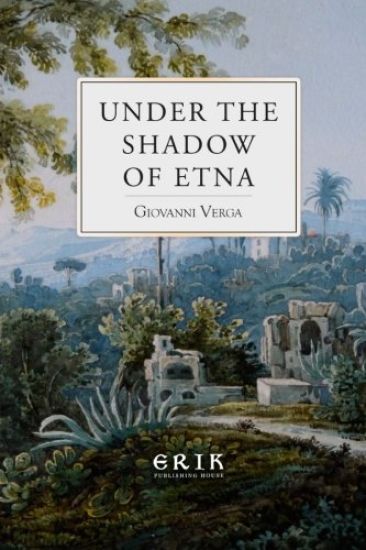 Under the Shadow of Etna: Sicilian Stories from the Italian of Giovanni Verga