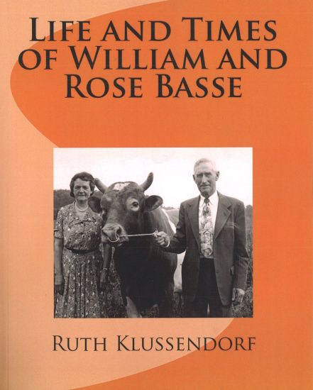 Life and Times of William and Rose Basse: as told by their daughter, Ruth Marie Basse Klussendorf