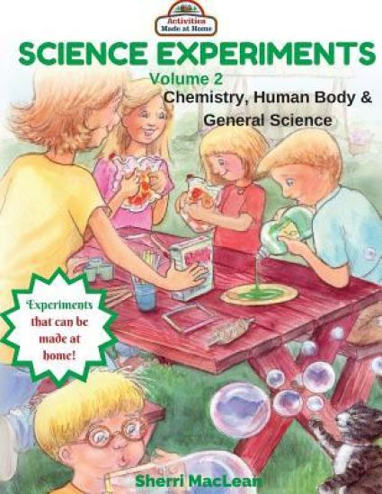 Science Experiments Volume 2 (Chemistry, Human Body & General Science): Activities Made at Home