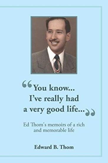 "You know...I've really had a very good life...": Ed Thom's memoirs of a rich and memorable life