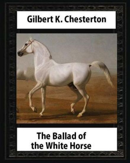 The Ballad of the White Horse (1911), by Gilbert K. Chesterton (Poetry): Gilbert Keith Chesterton