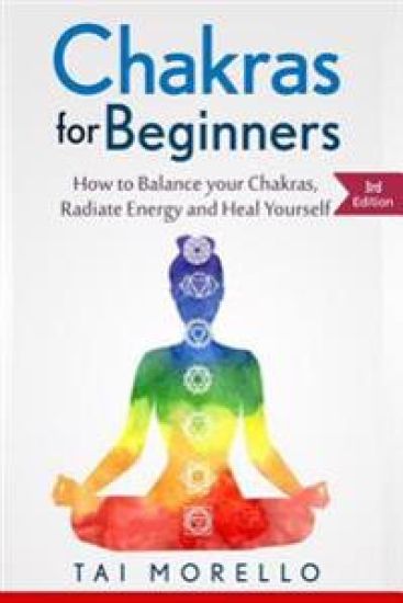 Chakras for Beginners: How to Balance Your Chakras, Radiate Energy and Heal Yourself