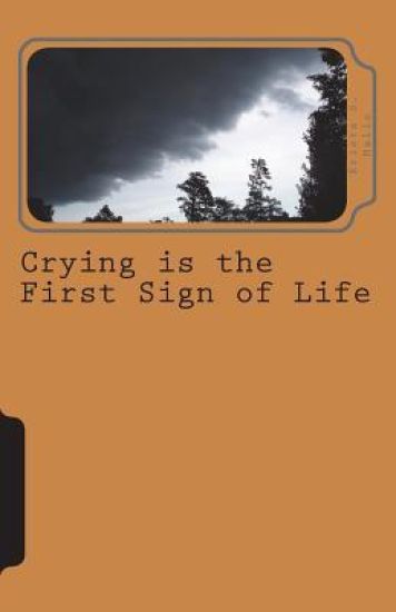 Crying is the First Sign of Life