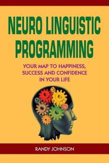 Neuro Linguistic Programming: Your Road to Happiness, Success and Confidence in your Life