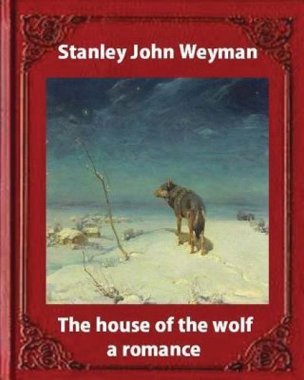 The house of the wolf: a romance (1890), by Stanley John Weyman: new wdition