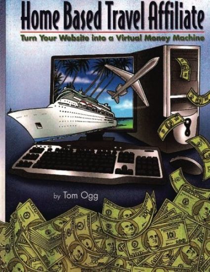 Home Based Travel Affiliate: Turn Your Website into a Virtual Money Machine
