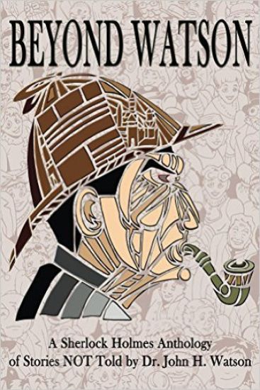 Beyond Watson: A Sherlock Holmes Anthology of Stories NOT Told by Dr. John H. Watson