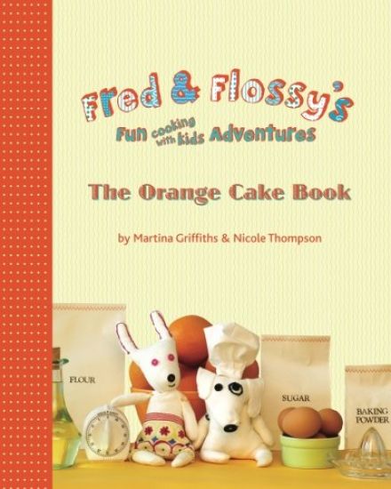 Fred and Flossy's Fun Cooking With Kids Adventures: The Orange Cake Book
