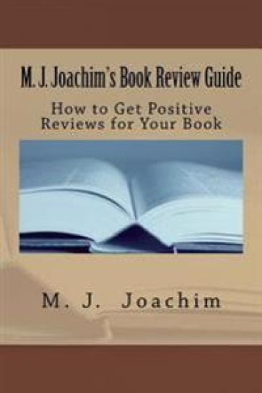 M. J. Joachim's Book Review Guide: How to Get Positive Reviews for Your Book