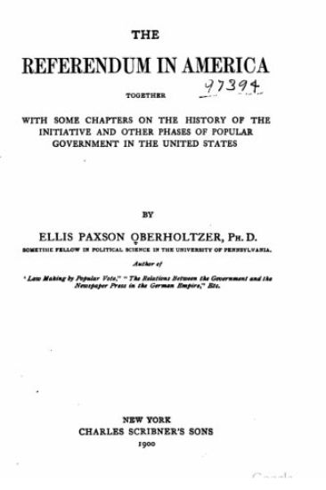 The referendum in America, together with some chapters on the history of the initiative and other phases of popular government in the United States