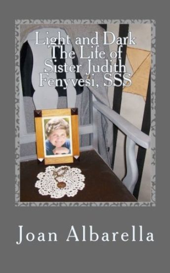 Light and Dark The Life of Sister Judith Fenyvesi, SSS
