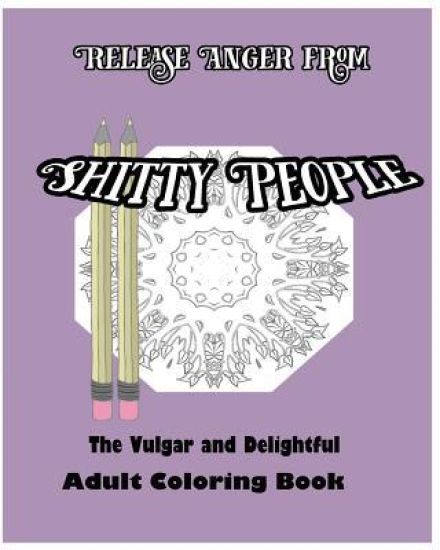 Release Anger from Shitty People: The Vulgar and Delightful Adult Coloring Book