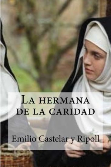 La hermana de la caridad: La hermana de la caridad Castelar y Ripoll, Emilio