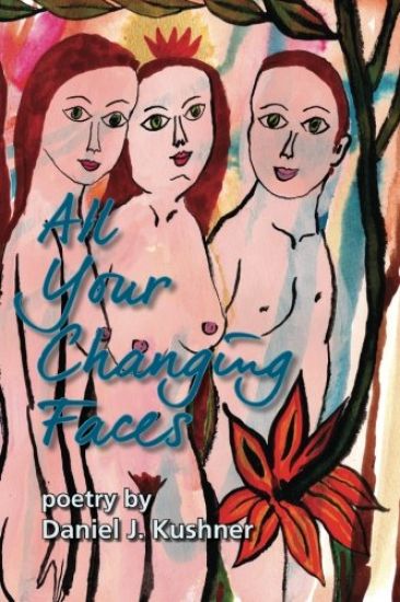All Your Changing Faces: poetry by Daniel J. Kushner