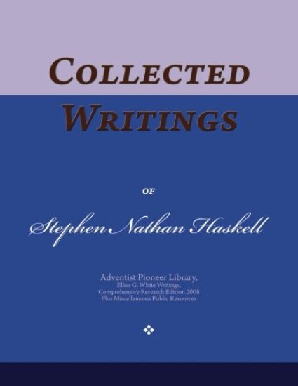 Collected Writings of Stephen Nathan Haskell: Words of the Pioneer Adventists