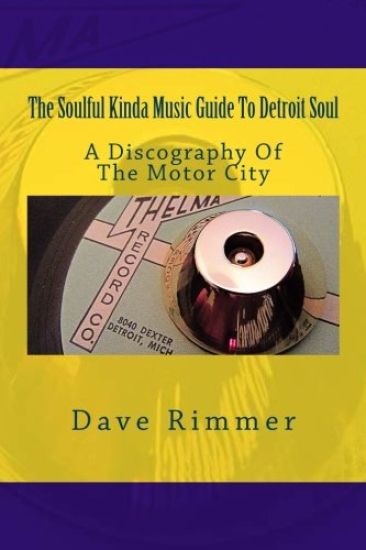 The Soulful Kinda Music Guide To Detroit Soul: A discography of the Motor City