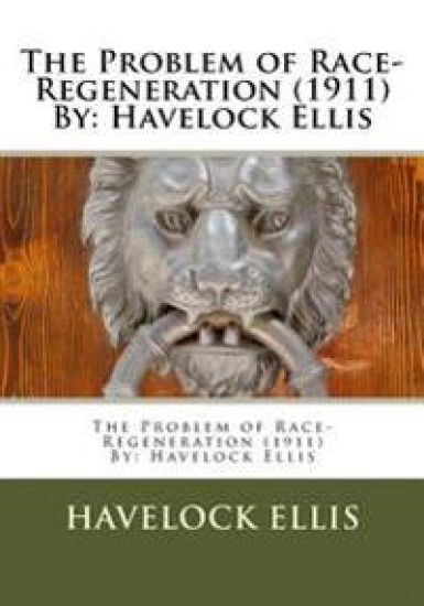 The Problem of Race-Regeneration (1911) By: Havelock Ellis
