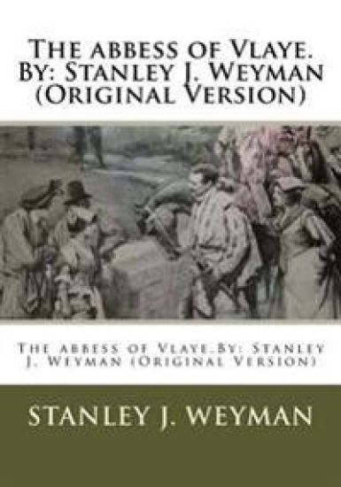 The abbess of Vlaye.By: Stanley J. Weyman (Original Version)