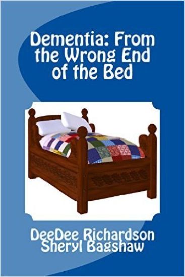 Dementia: From the Wrong End of the Bed: A Caregiver's Guide for Understanding and Responding to Dementia Behaviors