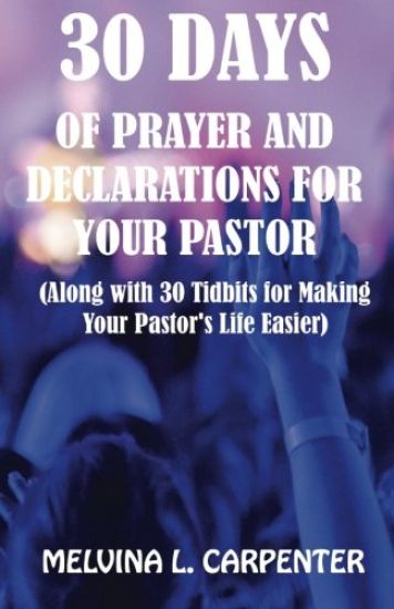 30 Days of Prayer and Declarations for Your Pastor: (Along with 30 Tidbits for Making Your Pastor's Life Easier)