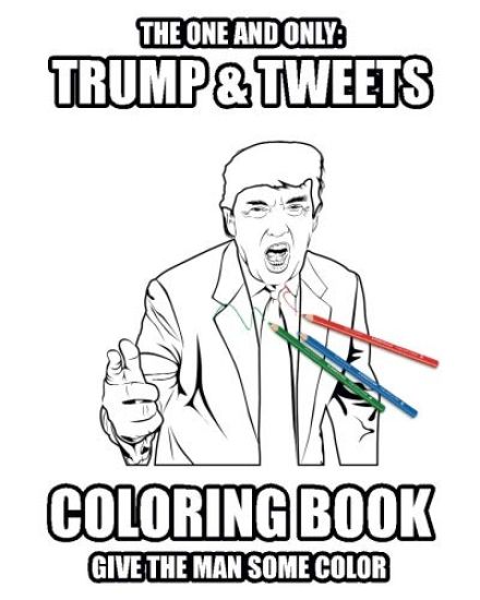 Trump and Tweets Coloring Book: Give the man some color. Enjoy Art Therapy!