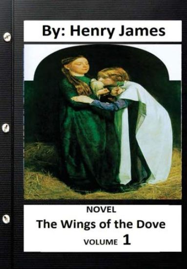 The Wings of the Dove .NOVEL By: Henry James ( VOLUME 1)