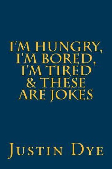 I'm Hungry, I'm Bored, I'm Tired & These Are Jokes