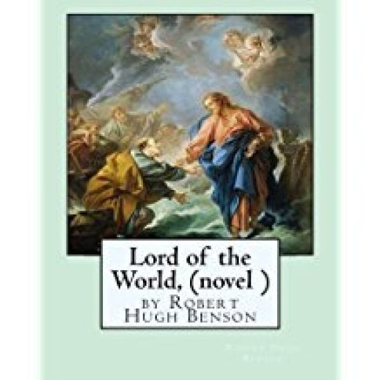 Lord of the World, by Robert Hugh Benson (novel )