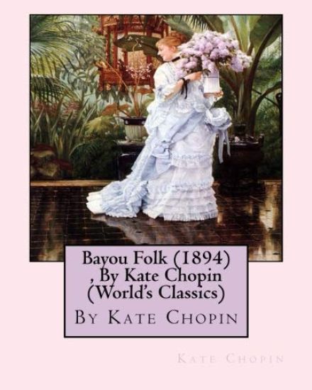 Bayou Folk (1894), By Kate Chopin (World's Classics)