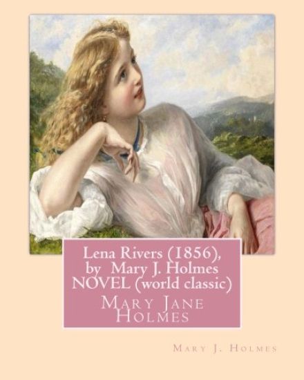 Lena Rivers (1856), by Mary J. Holmes NOVEL (world classic): Mary Jane Holmes