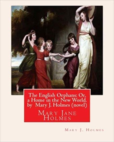 The English Orphans: Or, a Home in the New World. by Mary J. Holmes (novel): Mary Jane Holmes