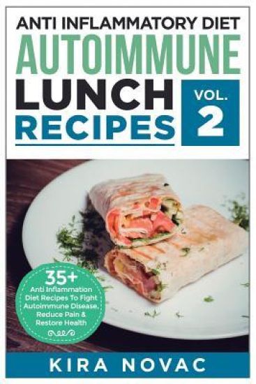 Anti Inflammatory Diet: Autoimmune Lunch Recipes: 35+ Anti Inflammation Diet Recipes To Fight Autoimmune Disease, Reduce Pain & Restore Health