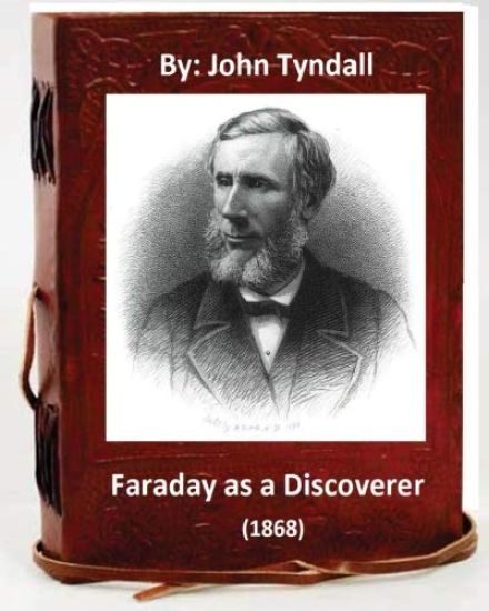 Faraday as a Discoverer (1868) By: John Tyndall