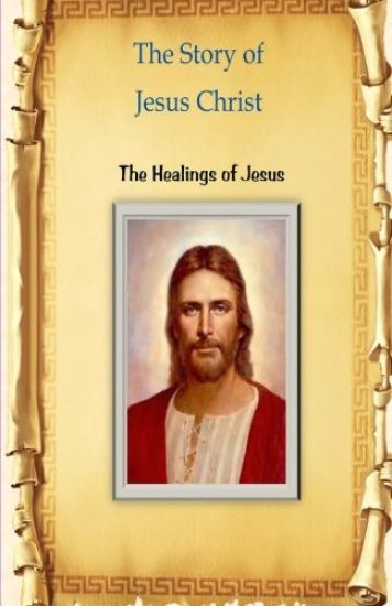 The Story of Jesus Christ: The Healings of Jesus